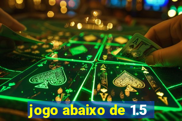 jogo abaixo de 1.5